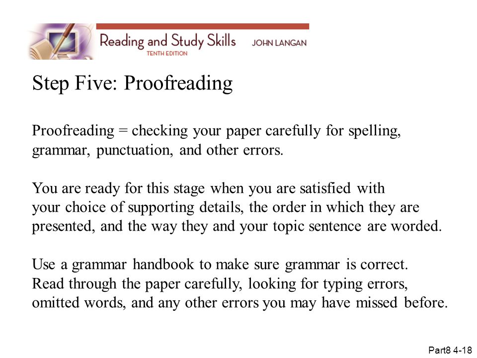 Step Five: Proofreading Proofreading = checking your paper carefully for spelling, grammar, punctuation, and other errors.