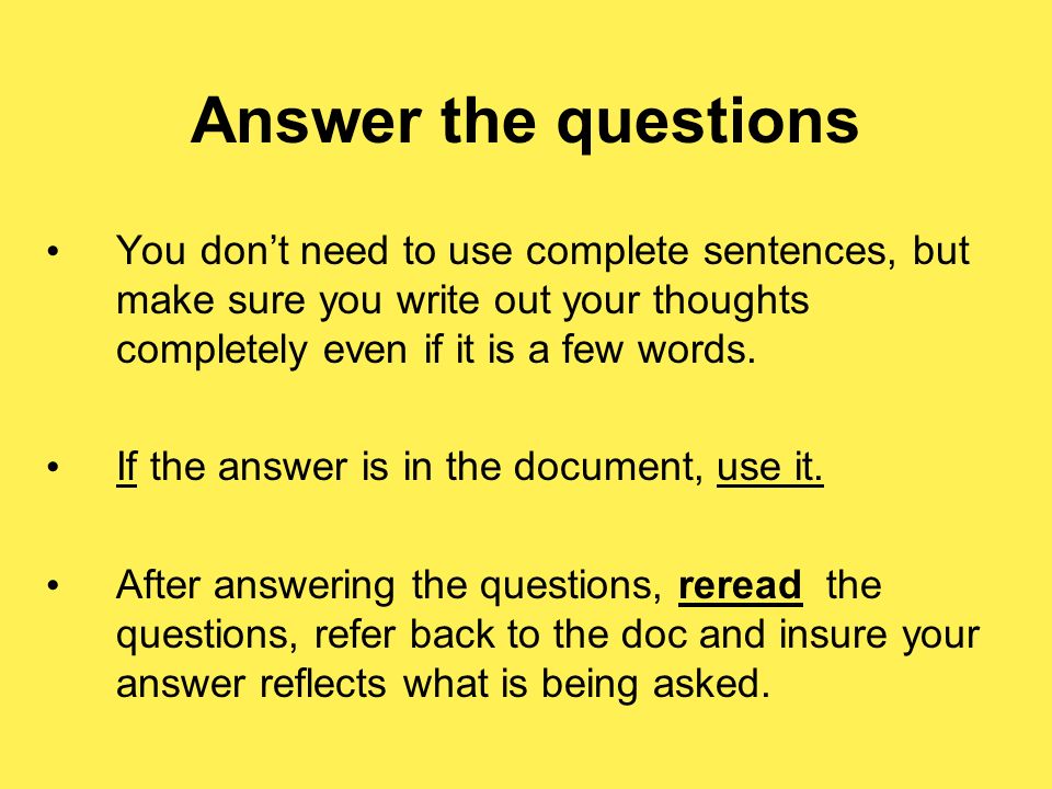 Answer the questions You don’t need to use complete sentences, but make sure you write out your thoughts completely even if it is a few words.