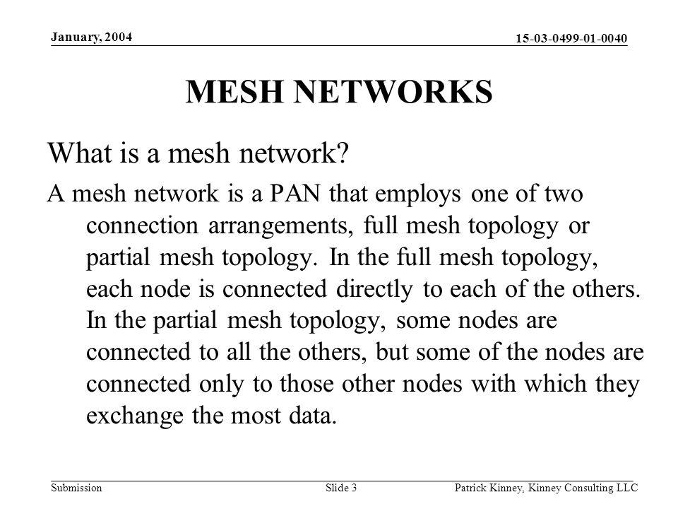 Submission January, 2004 Patrick Kinney, Kinney Consulting LLCSlide 3 MESH NETWORKS What is a mesh network.