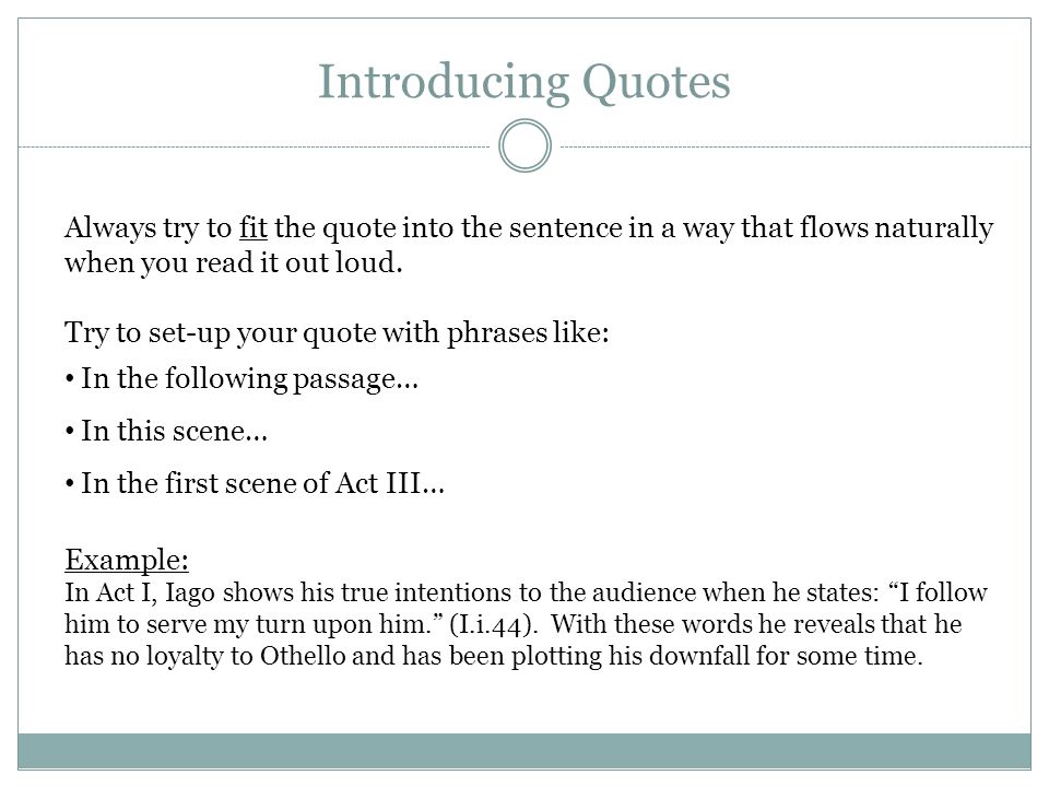Introducing Quotes Always try to fit the quote into the sentence in a way that flows naturally when you read it out loud.
