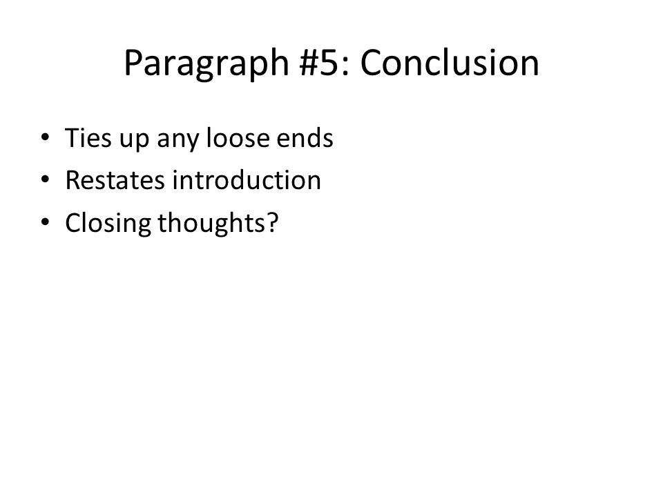 Paragraph #5: Conclusion Ties up any loose ends Restates introduction Closing thoughts