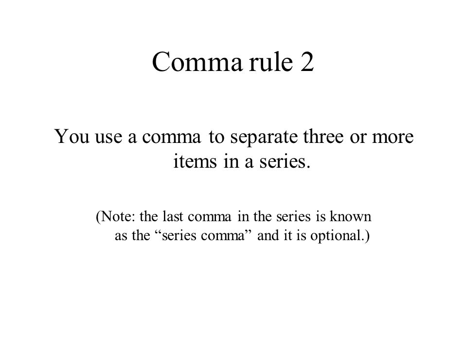 Comma rule 2 You use a comma to separate three or more items in a series.