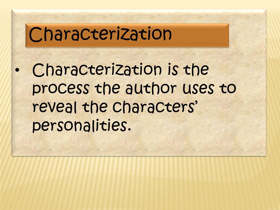 Characterization is the process the author uses to reveal the characters’ personalities.