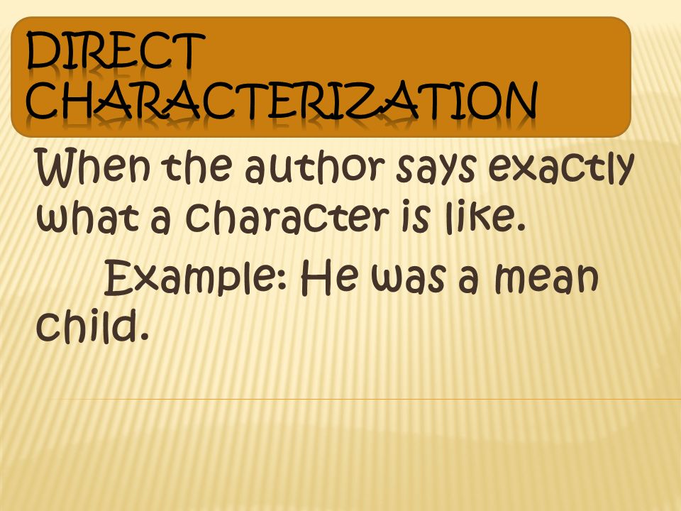 When the author says exactly what a character is like. Example: He was a mean child.