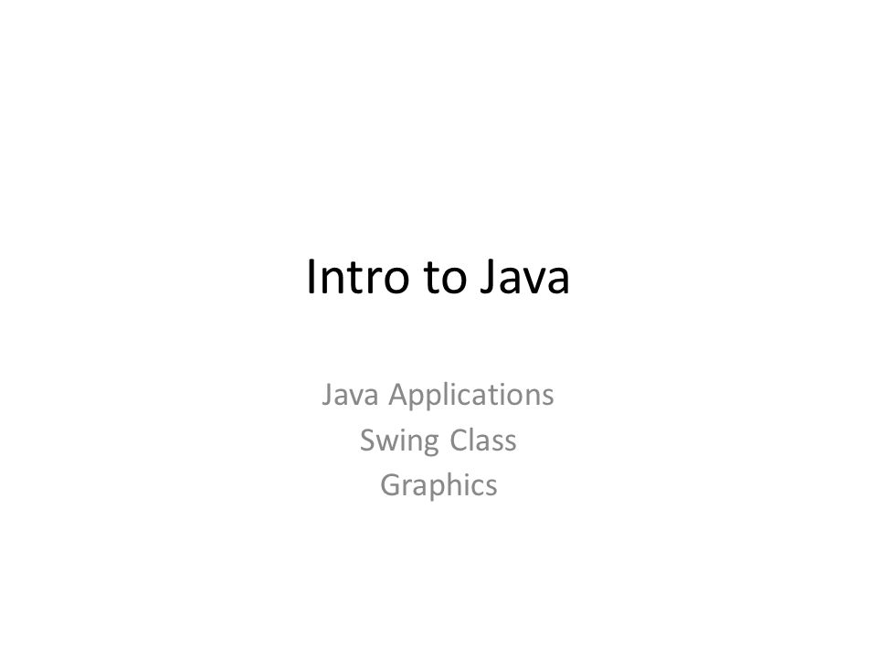 Intro to Java Java Applications Swing Class Graphics