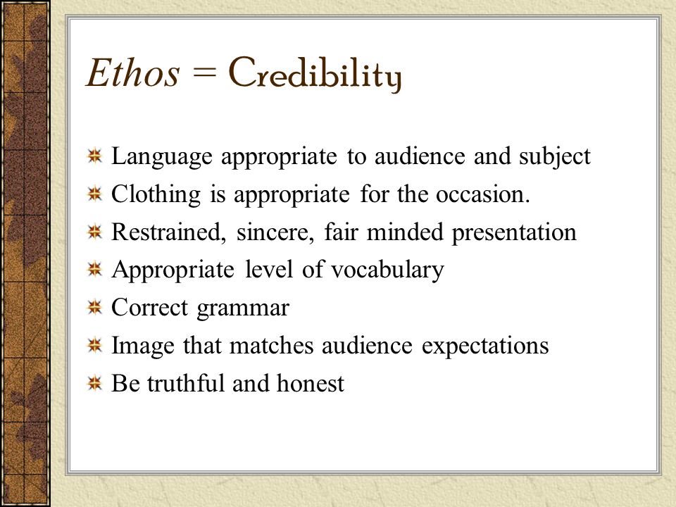 Ethos = Credibility Language appropriate to audience and subject Clothing is appropriate for the occasion.