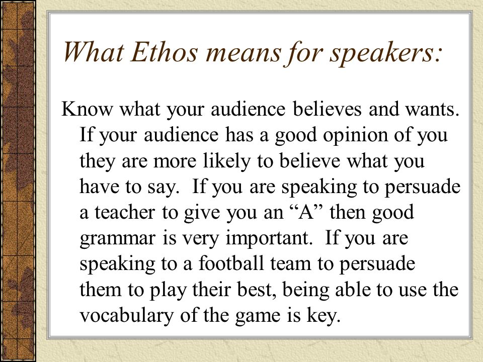 What Ethos means for speakers: Know what your audience believes and wants.