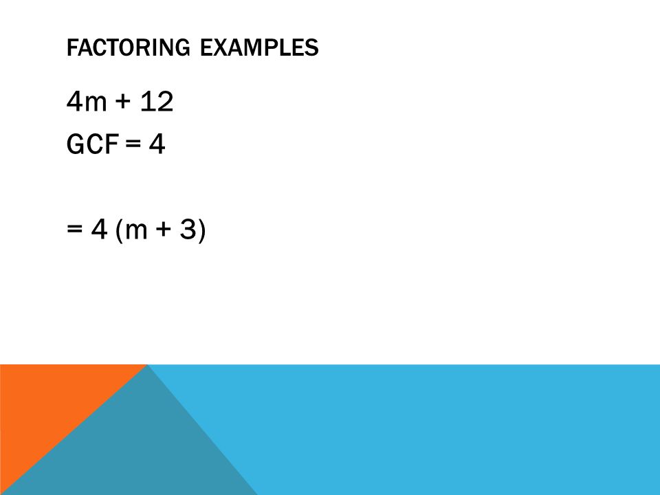 FACTORING EXAMPLES 4m + 12 GCF = 4 = 4 (m + 3)
