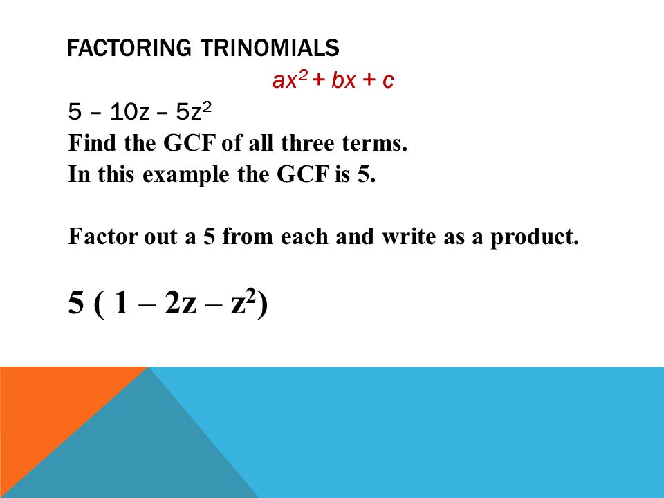 FACTORING TRINOMIALS ax 2 + bx + c 5 – 10z – 5z 2 Find the GCF of all three terms.