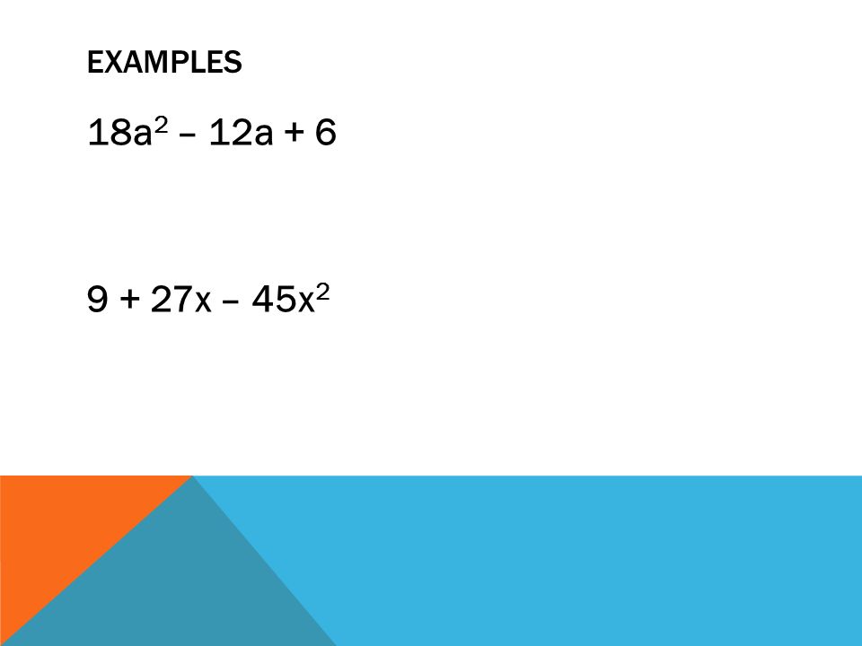 EXAMPLES 18a 2 – 12a x – 45x 2
