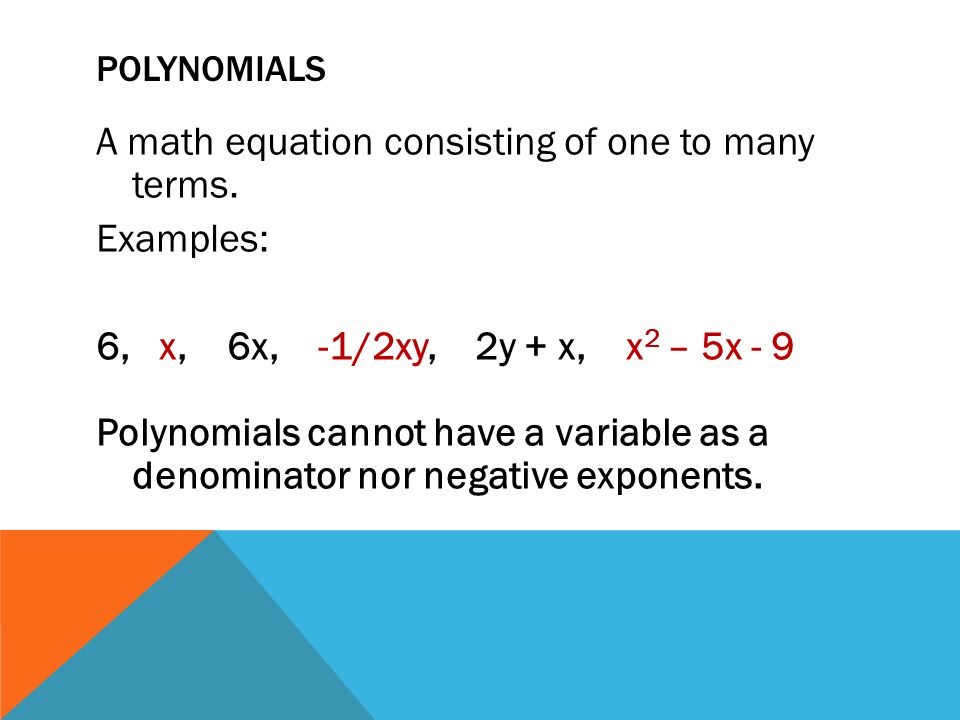 POLYNOMIALS A math equation consisting of one to many terms.