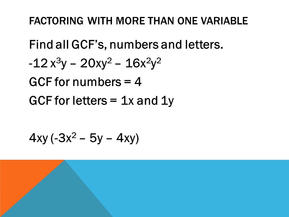 FACTORING WITH MORE THAN ONE VARIABLE Find all GCF’s, numbers and letters.