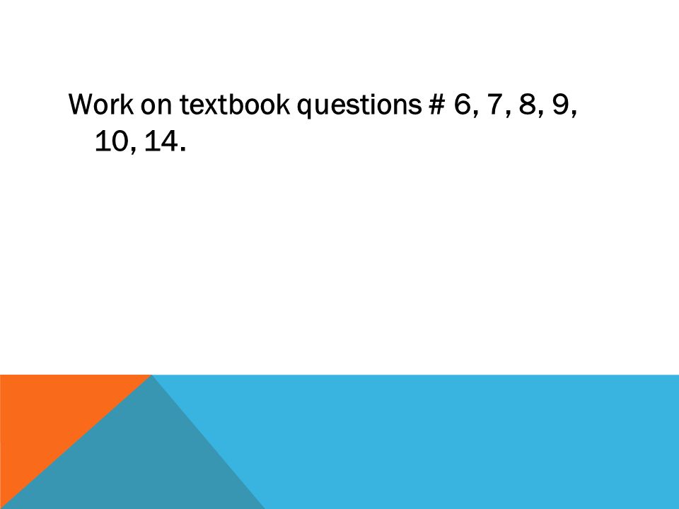 Work on textbook questions # 6, 7, 8, 9, 10, 14.