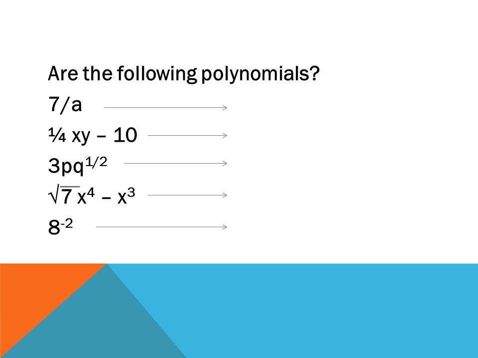 Are the following polynomials 7/a ¼ xy – 10 3pq 1/2 √7 x 4 – x