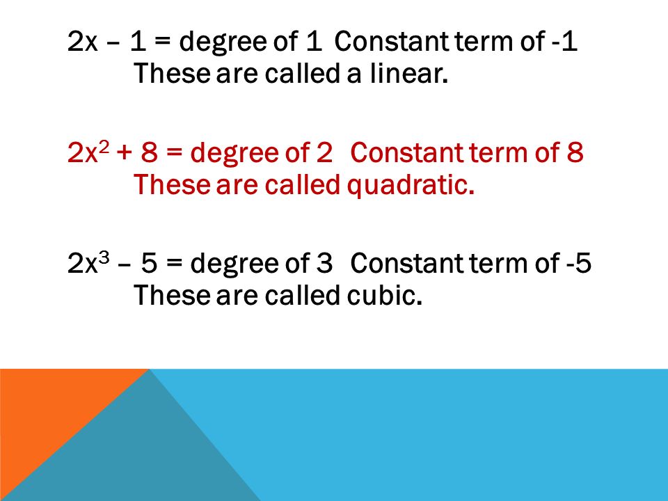 2x – 1 = degree of 1Constant term of -1 These are called a linear.