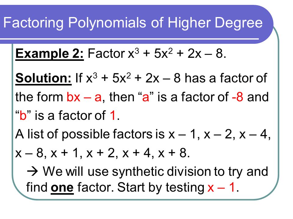 Factoring Polynomials of Higher Degree Example 2: Factor x 3 + 5x 2 + 2x – 8.