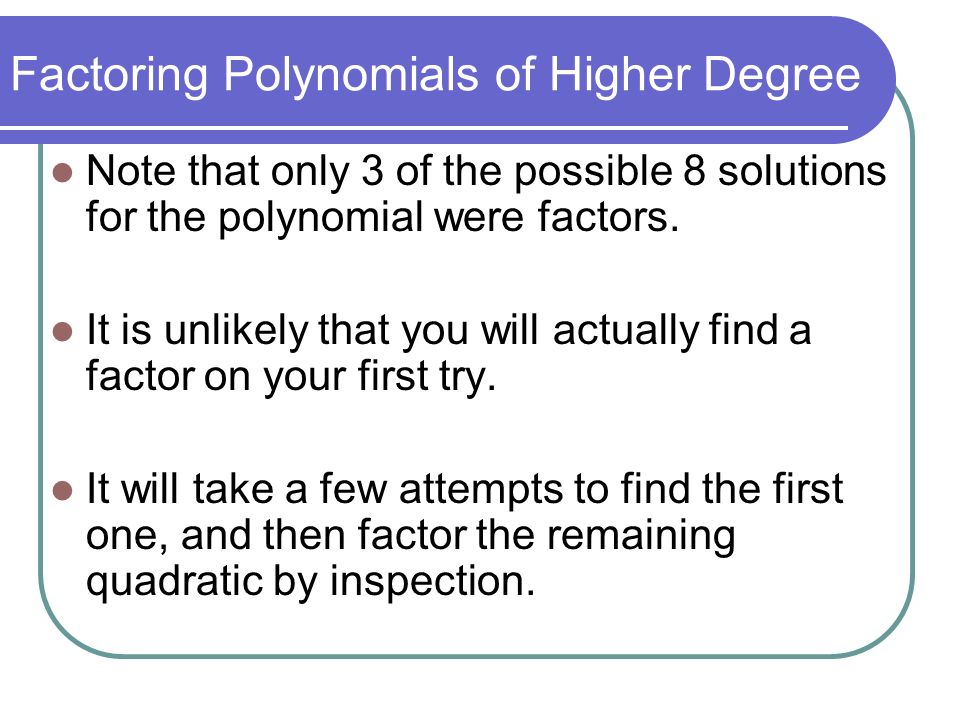 Factoring Polynomials of Higher Degree Note that only 3 of the possible 8 solutions for the polynomial were factors.
