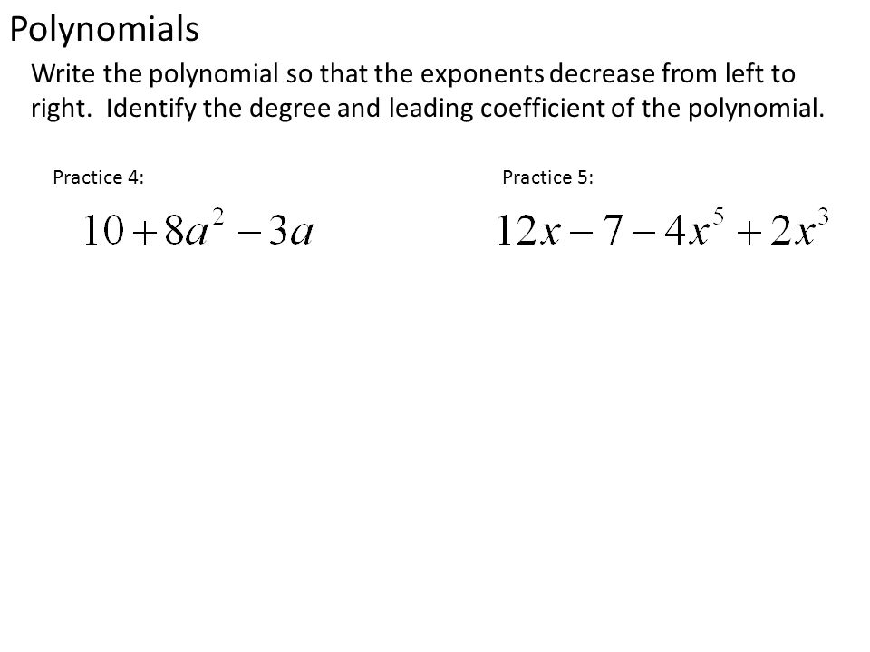 Polynomials Write the polynomial so that the exponents decrease from left to right.