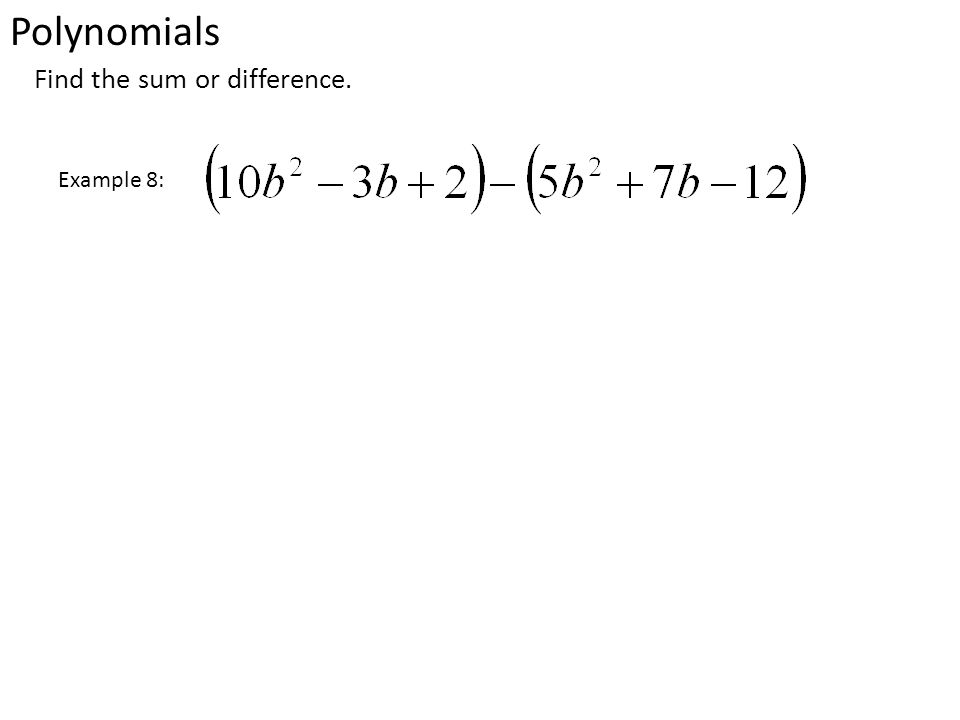 Polynomials Find the sum or difference. Example 8: