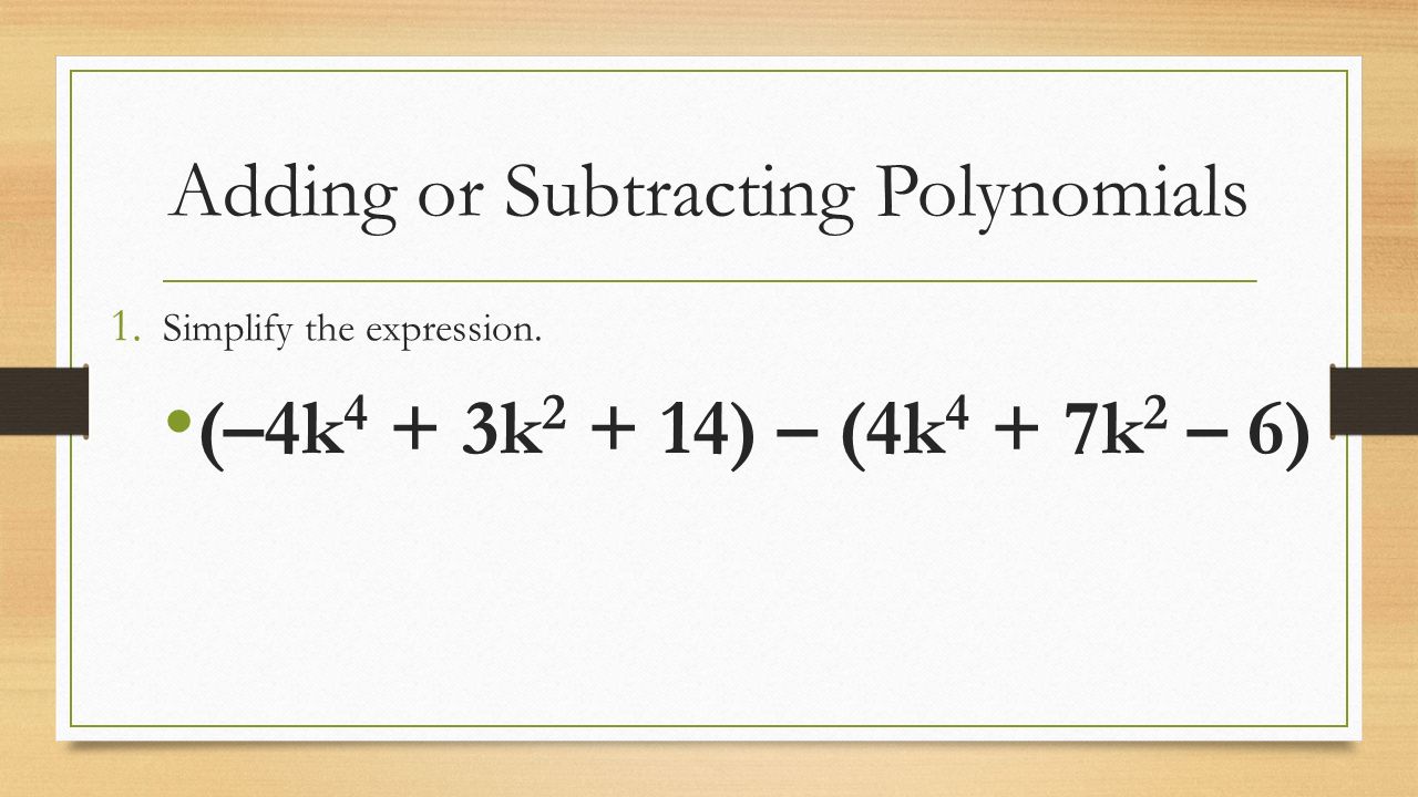 Adding or Subtracting Polynomials 1. Simplify the expression.