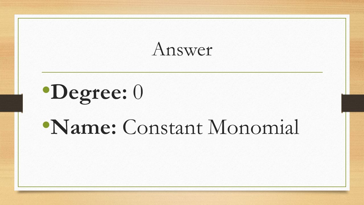 Answer Degree: 0 Name: Constant Monomial