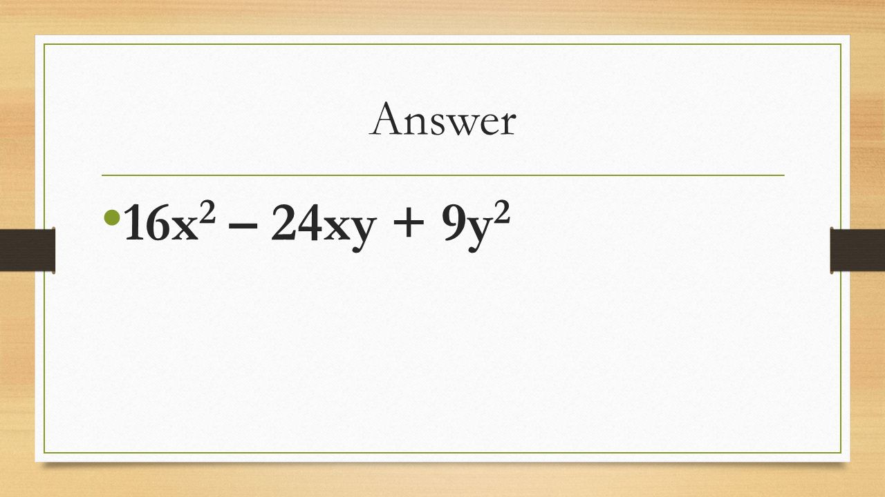 Answer 16x 2 – 24xy + 9y 2