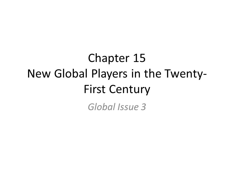 Chapter 15 New Global Players in the Twenty- First Century Global Issue 3