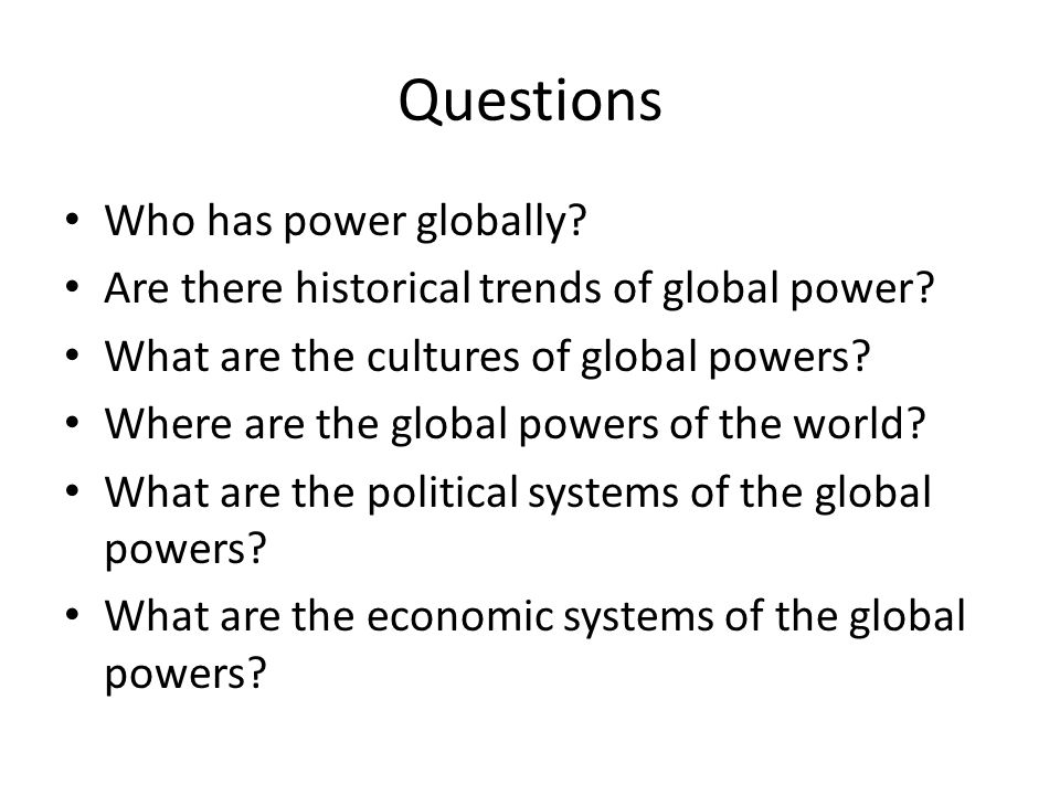 Questions Who has power globally. Are there historical trends of global power.