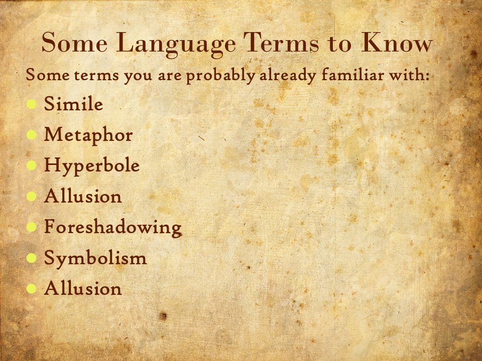 19 10/14/2015 Some Language Terms to Know Some terms you are probably already familiar with: Simile Metaphor Hyperbole Allusion Foreshadowing Symbolism Allusion