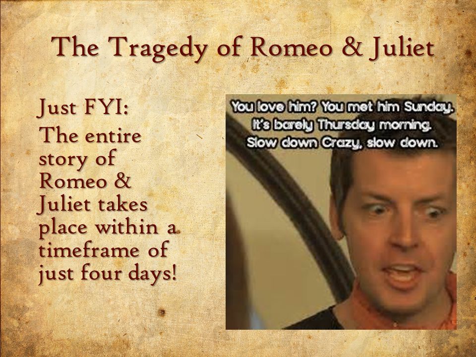 24 10/14/2015 Just FYI: The entire story of Romeo & Juliet takes place within a timeframe of just four days.