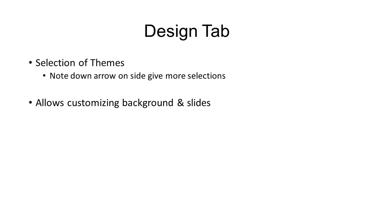Design Tab Selection of Themes Note down arrow on side give more selections Allows customizing background & slides