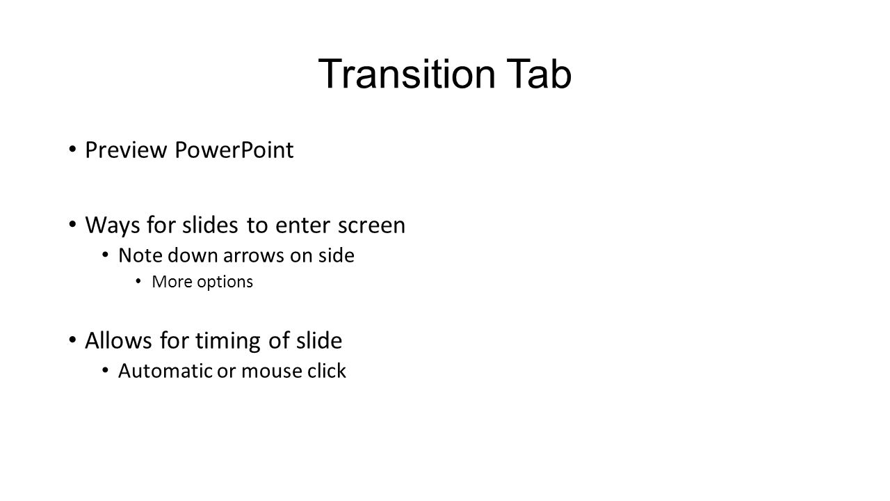Transition Tab Preview PowerPoint Ways for slides to enter screen Note down arrows on side More options Allows for timing of slide Automatic or mouse click