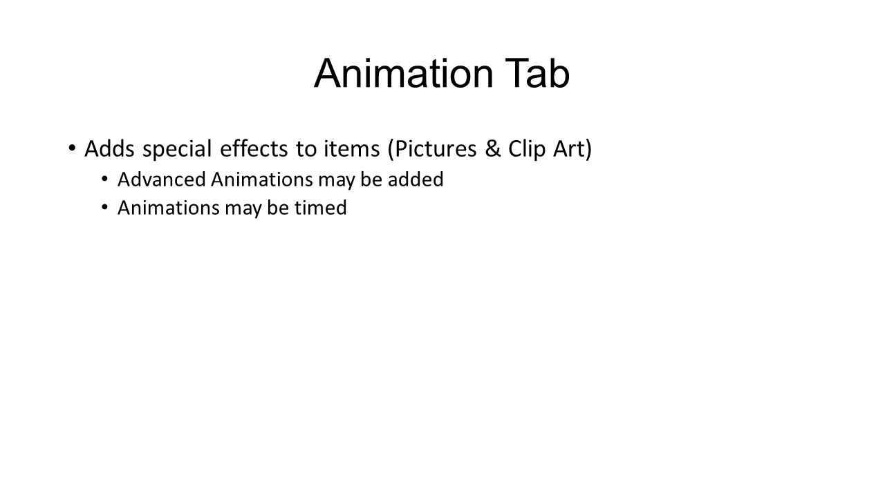 Animation Tab Adds special effects to items (Pictures & Clip Art) Advanced Animations may be added Animations may be timed