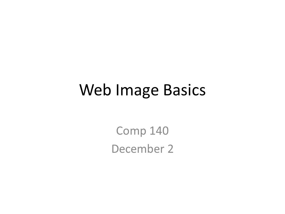Web Image Basics Comp 140 December 2