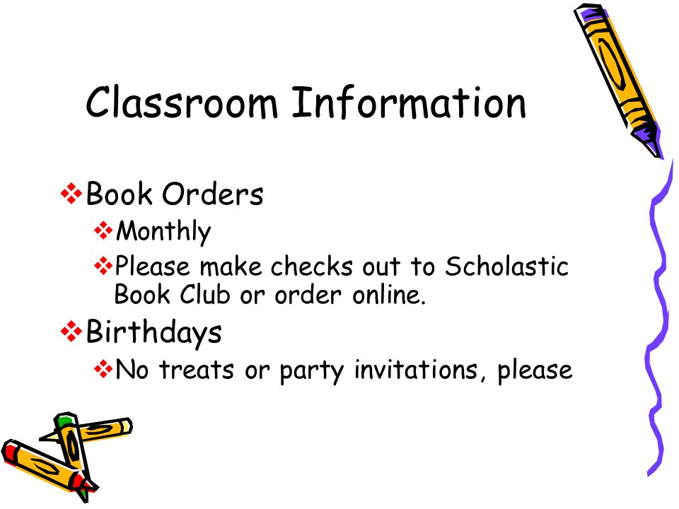 Classroom Information  Book Orders  Monthly  Please make checks out to Scholastic Book Club or order online.