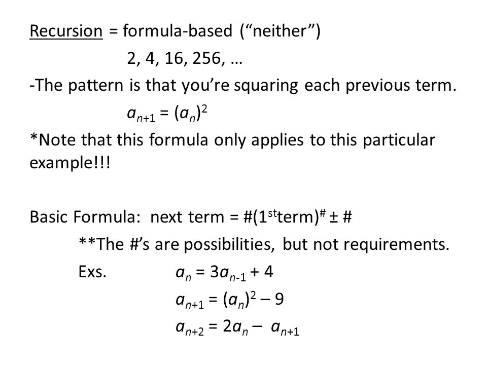 Recursion = formula-based ( neither ) 2, 4, 16, 256, … -The pattern is that you’re squaring each previous term.