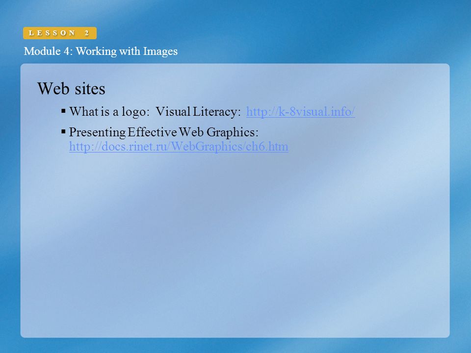 Module 4: Working with Images LESSON 2 Web sites  What is a logo: Visual Literacy:    Presenting Effective Web Graphics:
