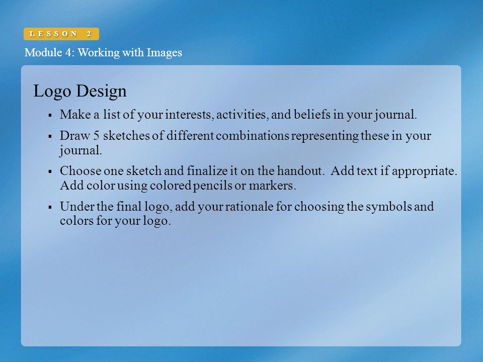 Module 4: Working with Images LESSON 2 Logo Design  Make a list of your interests, activities, and beliefs in your journal.
