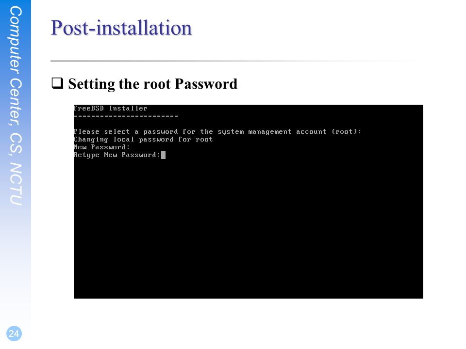 Computer Center, CS, NCTU 24 Post-installation  Setting the root Password
