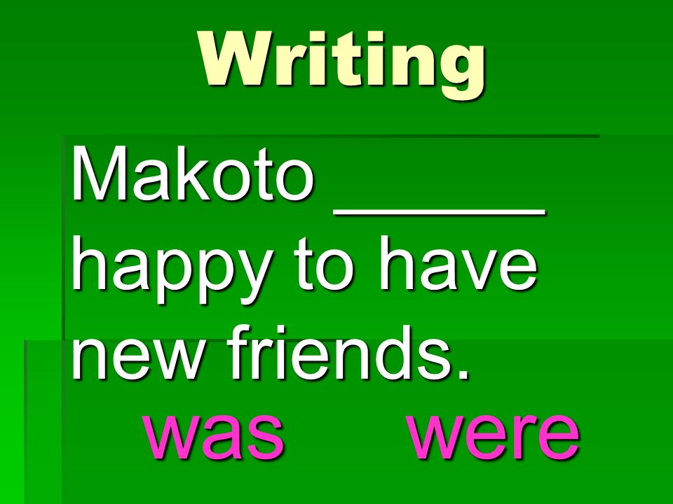 Makoto _____ happy to have new friends. Writing waswere
