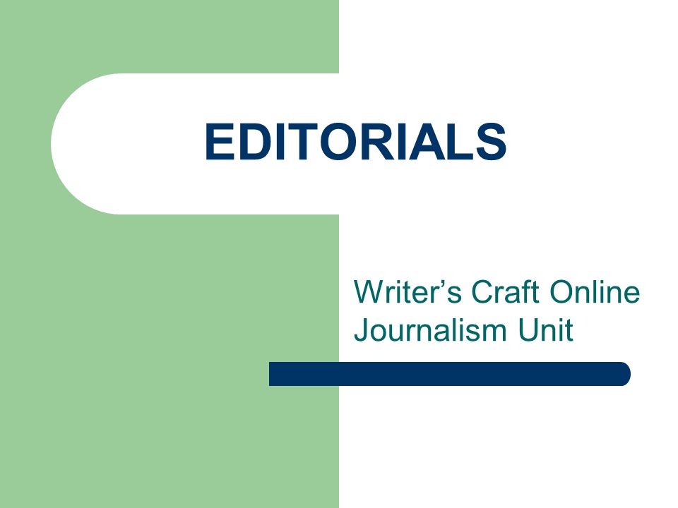 EDITORIALS Writer’s Craft Online Journalism Unit