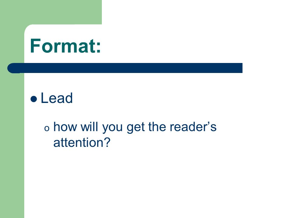 Format: Lead o how will you get the reader’s attention