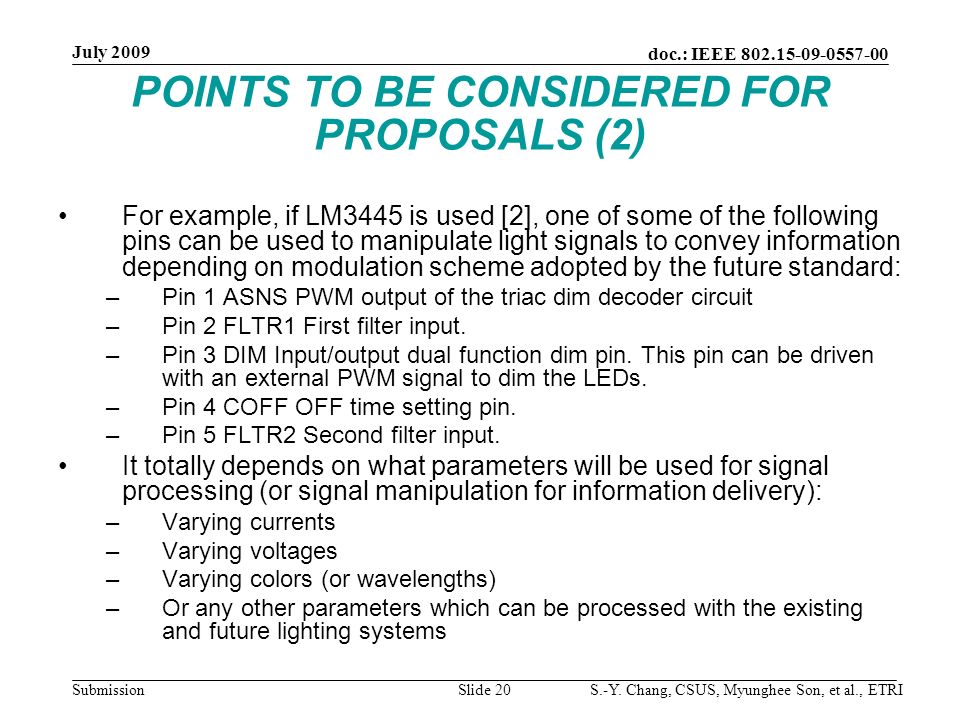 POINTS TO BE CONSIDERED FOR PROPOSALS (2) For example, if LM3445 is used [2], one of some of the following pins can be used to manipulate light signals to convey information depending on modulation scheme adopted by the future standard: –Pin 1 ASNS PWM output of the triac dim decoder circuit –Pin 2 FLTR1 First filter input.
