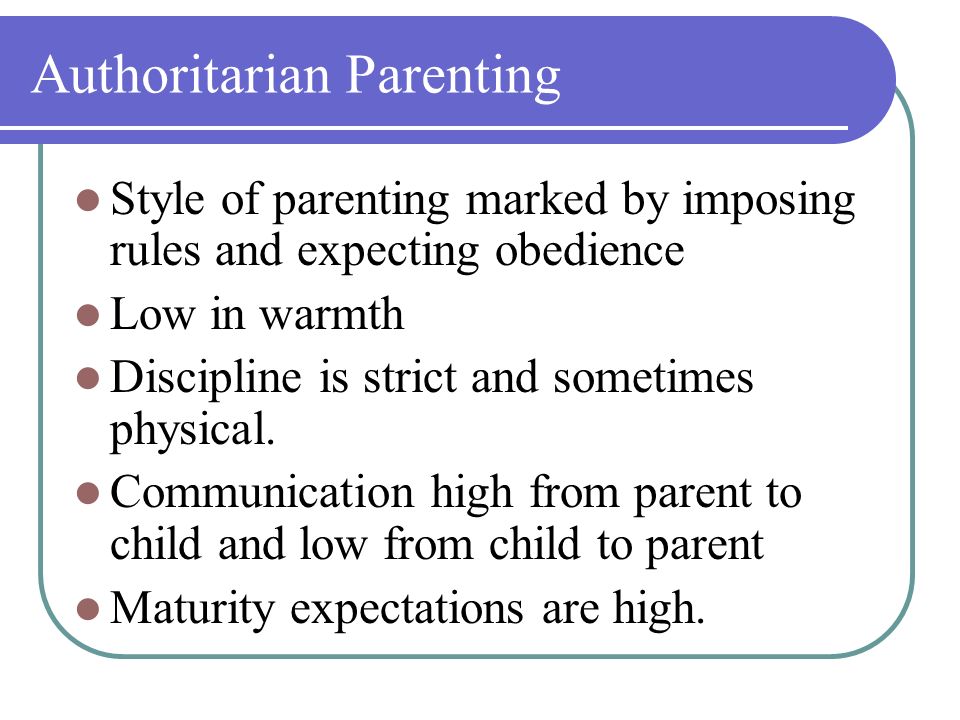 Authoritarian Parenting Style of parenting marked by imposing rules and expecting obedience Low in warmth Discipline is strict and sometimes physical.