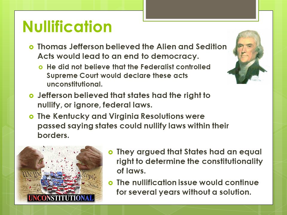 Nullification  Thomas Jefferson believed the Alien and Sedition Acts would lead to an end to democracy.