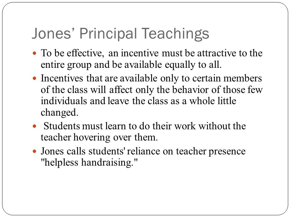 Jones’ Principal Teachings To be effective, an incentive must be attractive to the entire group and be available equally to all.