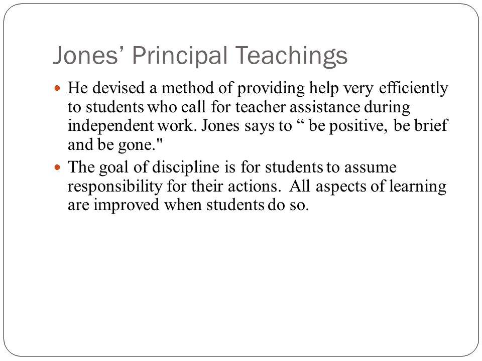 Jones’ Principal Teachings He devised a method of providing help very efficiently to students who call for teacher assistance during independent work.