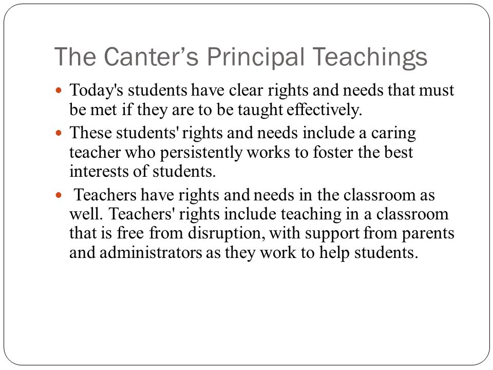 The Canter’s Principal Teachings Today s students have clear rights and needs that must be met if they are to be taught effectively.