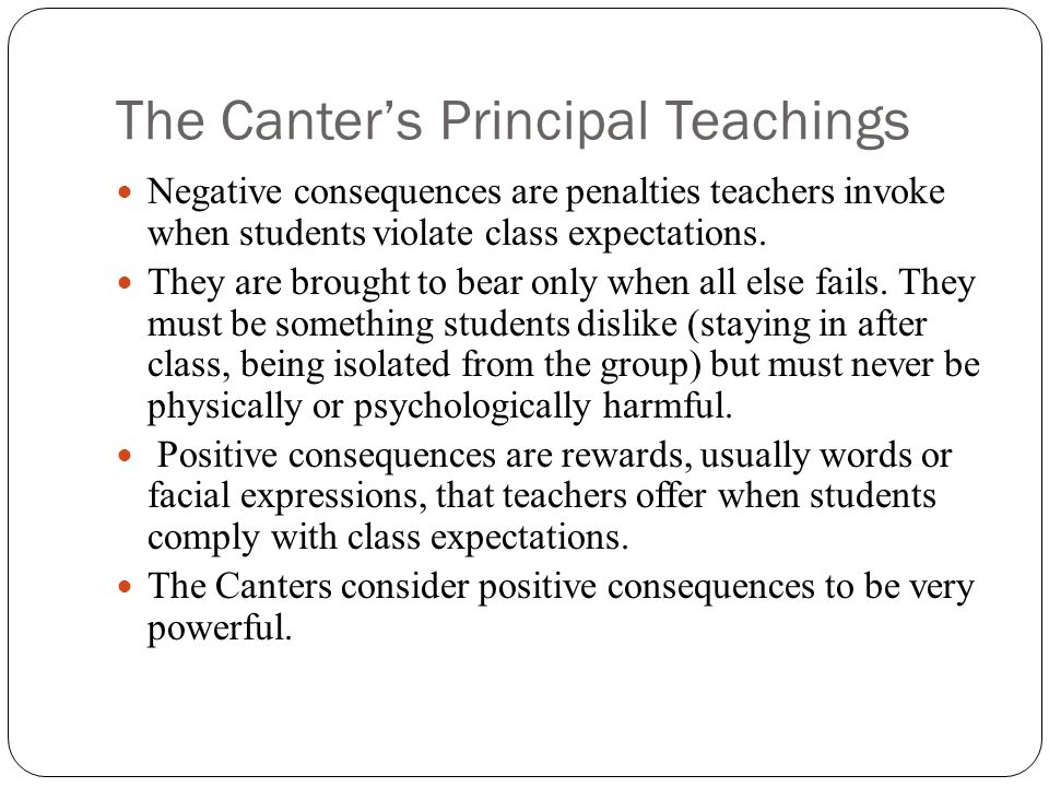 The Canter’s Principal Teachings Negative consequences are penalties teachers invoke when students violate class expectations.