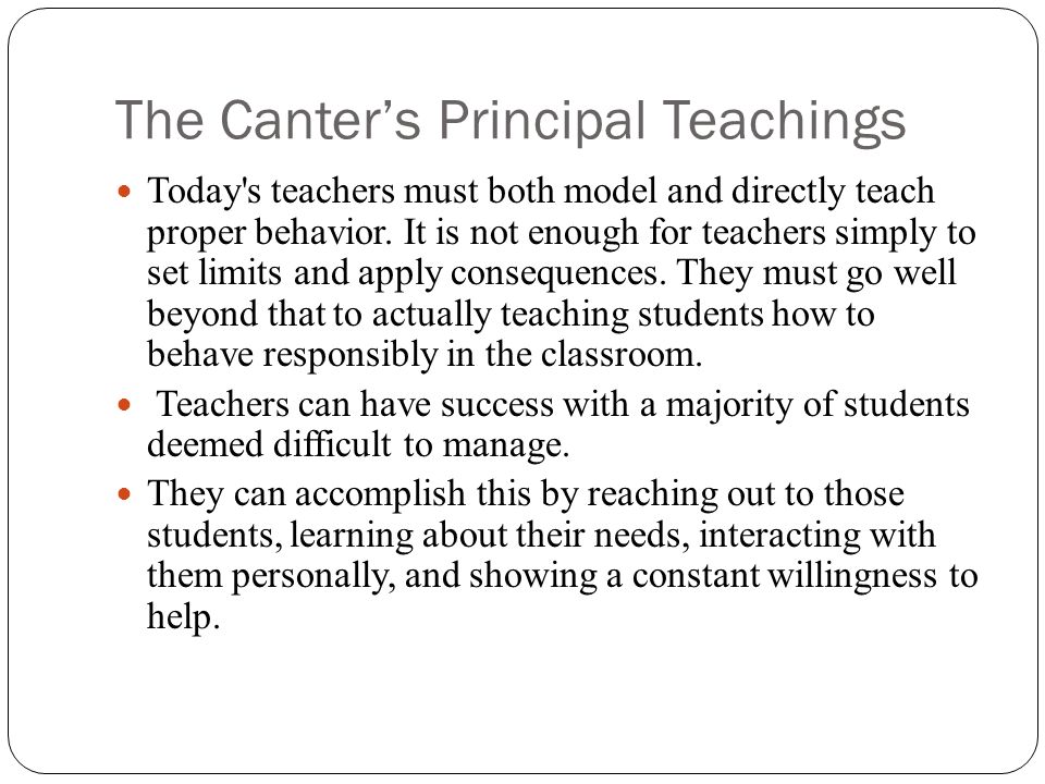The Canter’s Principal Teachings Today s teachers must both model and directly teach proper behavior.
